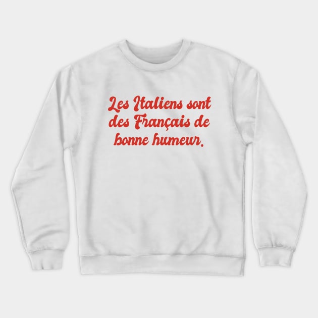 Les Italiens sont des Français de bonne humeur - The Italians are French in a good mood Crewneck Sweatshirt by Belcordi